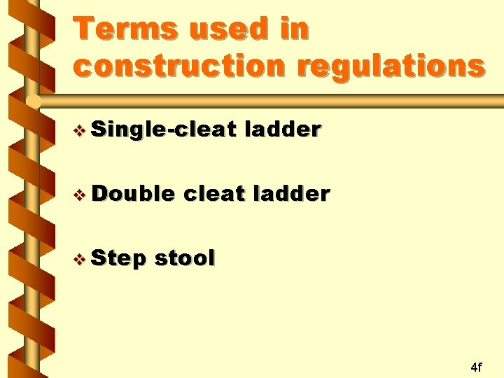 Terms used in construction regulations v Single-cleat v Double v Step ladder cleat ladder