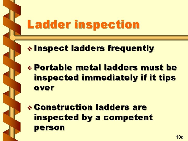 Ladder inspection v Inspect ladders frequently v Portable metal ladders must be inspected immediately