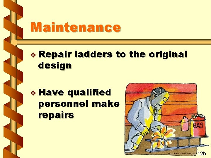 Maintenance v Repair design ladders to the original v Have qualified personnel make repairs