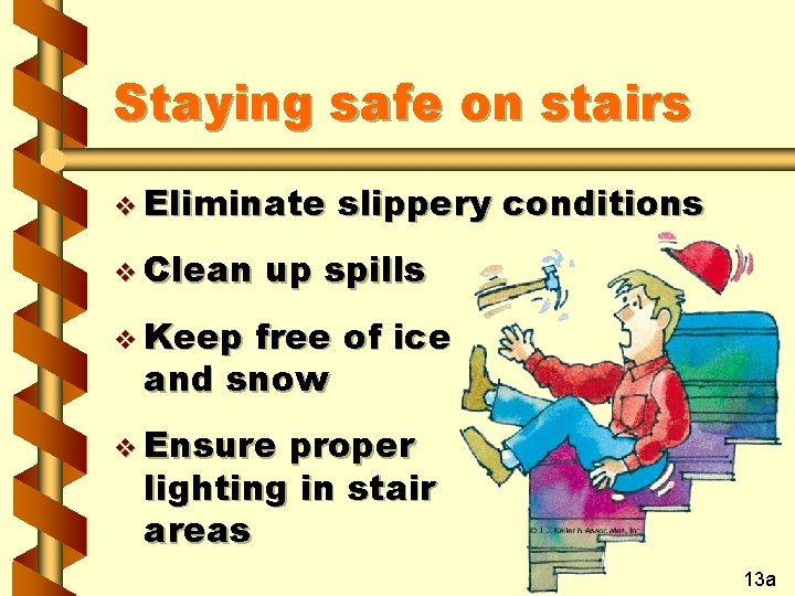 Staying safe on stairs v Eliminate v Clean slippery conditions up spills v Keep