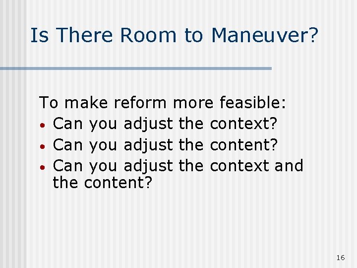 Is There Room to Maneuver? To make reform more feasible: • Can you adjust