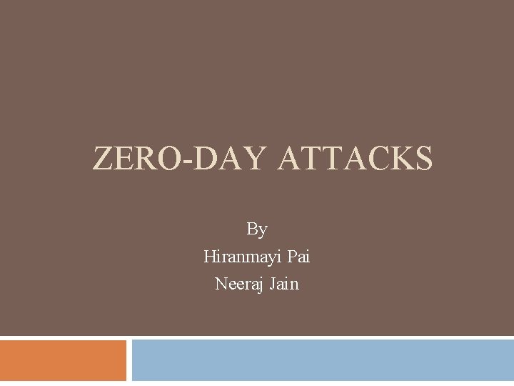 ZERO-DAY ATTACKS By Hiranmayi Pai Neeraj Jain 