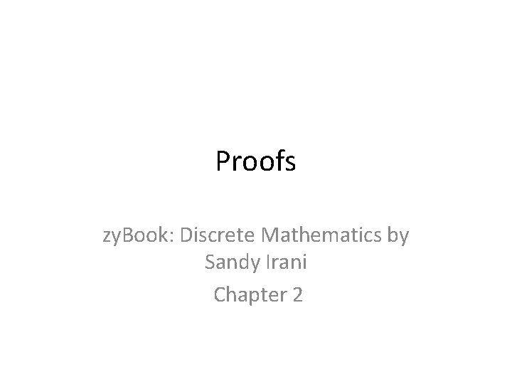 Proofs zy. Book: Discrete Mathematics by Sandy Irani Chapter 2 