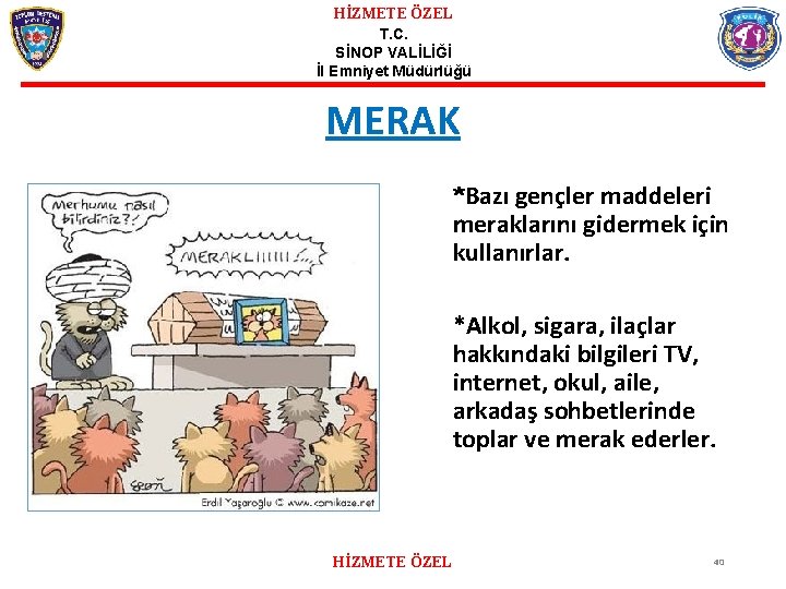 HİZMETE ÖZEL T. C. SİNOP VALİLİĞİ İl Emniyet Müdürlüğü MERAK *Bazı gençler maddeleri meraklarını