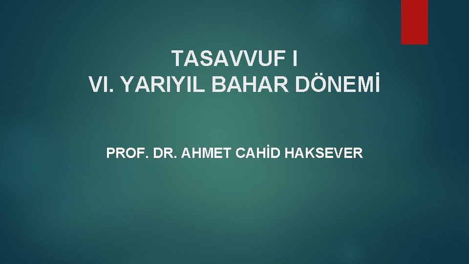TASAVVUF I VI. YARIYIL BAHAR DÖNEMİ PROF. DR. AHMET CAHİD HAKSEVER 