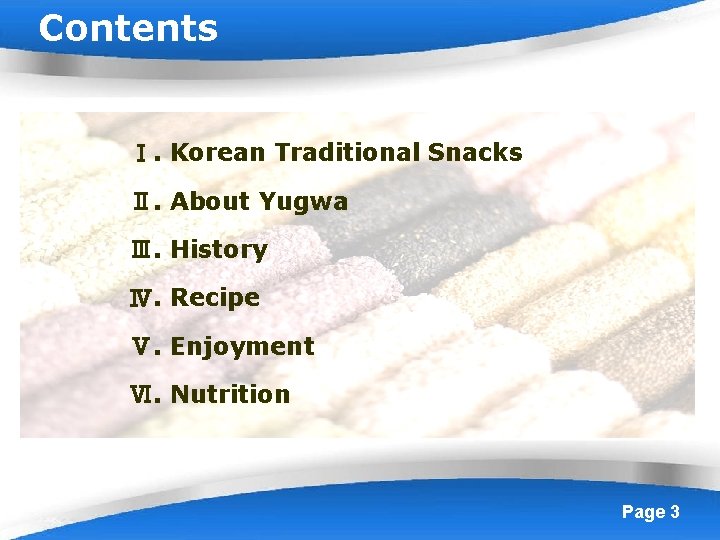 Contents Ⅰ. Korean Traditional Snacks Ⅱ. About Yugwa Ⅲ. History Ⅳ. Recipe Ⅴ. Enjoyment