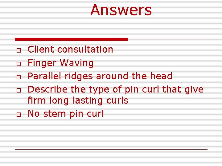 Answers o o o Client consultation Finger Waving Parallel ridges around the head Describe