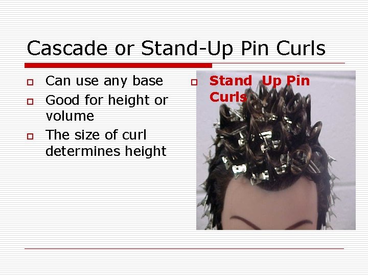 Cascade or Stand-Up Pin Curls o o o Can use any base Good for