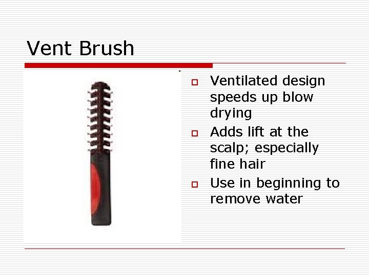 Vent Brush o o o Ventilated design speeds up blow drying Adds lift at