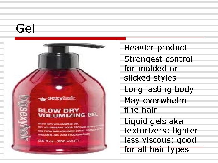 Gel o o o Heavier product Strongest control for molded or slicked styles Long