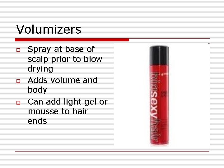 Volumizers o o o Spray at base of scalp prior to blow drying Adds