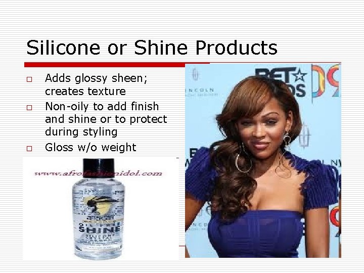 Silicone or Shine Products o o o Adds glossy sheen; creates texture Non-oily to