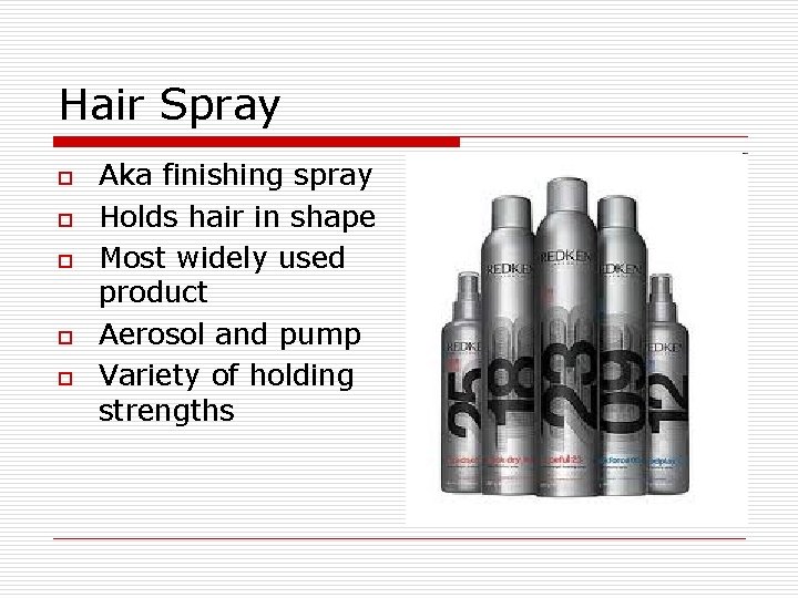 Hair Spray o o o Aka finishing spray Holds hair in shape Most widely