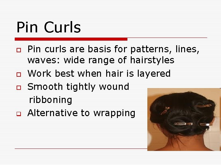 Pin Curls o o o q Pin curls are basis for patterns, lines, waves: