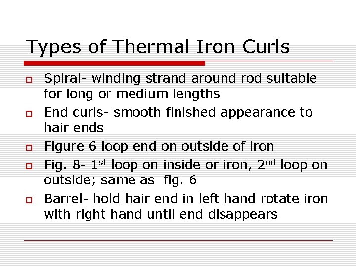 Types of Thermal Iron Curls o o o Spiral- winding strand around rod suitable