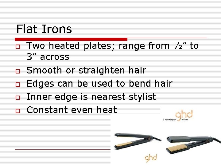 Flat Irons o o o Two heated plates; range from ½” to 3” across