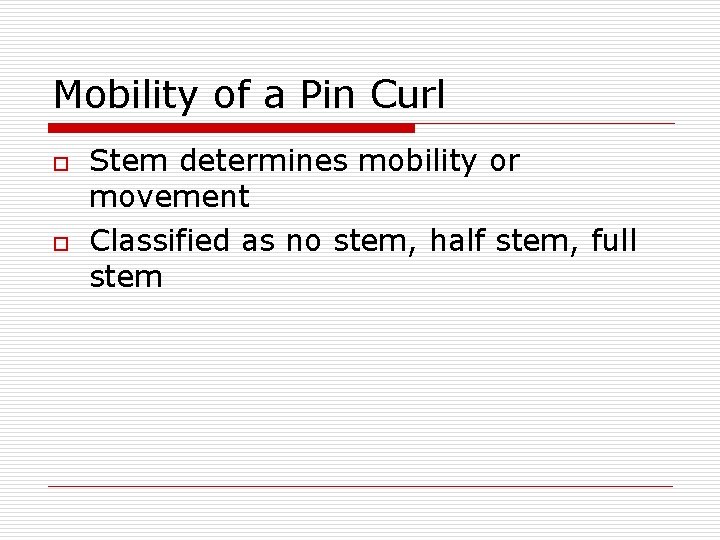 Mobility of a Pin Curl o o Stem determines mobility or movement Classified as