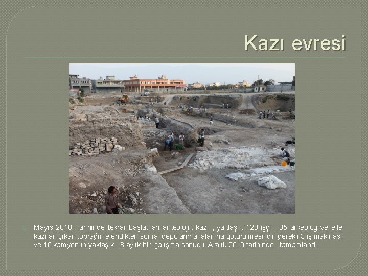 Kazı evresi � Mayıs 2010 Tarihinde tekrar başlatılan arkeolojik kazı , yaklaşık 120 işçi