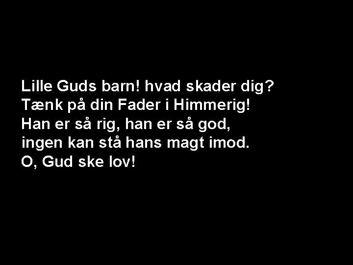 Lille Guds barn! hvad skader dig? Tænk på din Fader i Himmerig! Han er