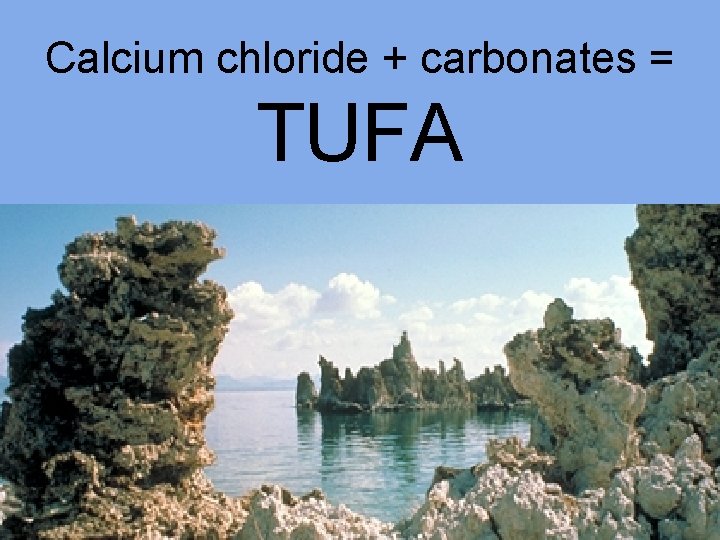 Calcium chloride + carbonates = TUFA Calcium chloride + carbonates = TUFA