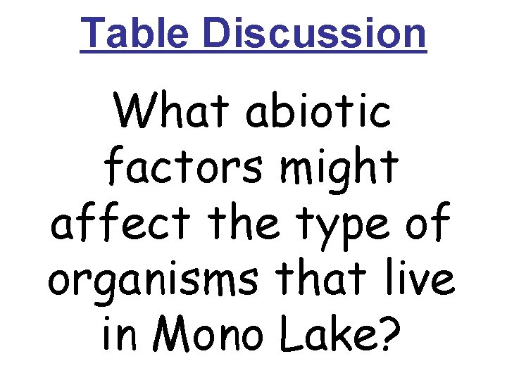 Table Discussion What abiotic factors might affect the type of organisms that live in Table Discussion What abiotic factors might affect the type of organisms that live in