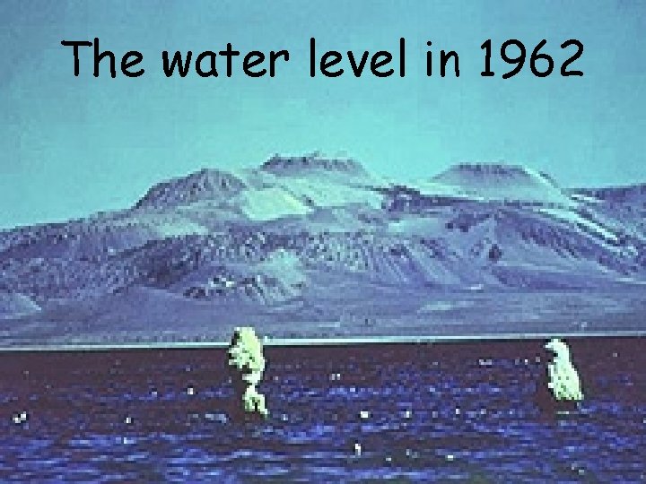 The water level in 1962 The water level in 1962