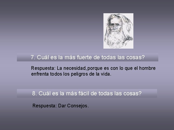 7. Cuál es la más fuerte de todas las cosas? Respuesta: La necesidad, porque