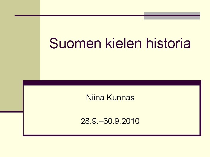 Suomen kielen historia Niina Kunnas 28. 9. – 30. 9. 2010 
