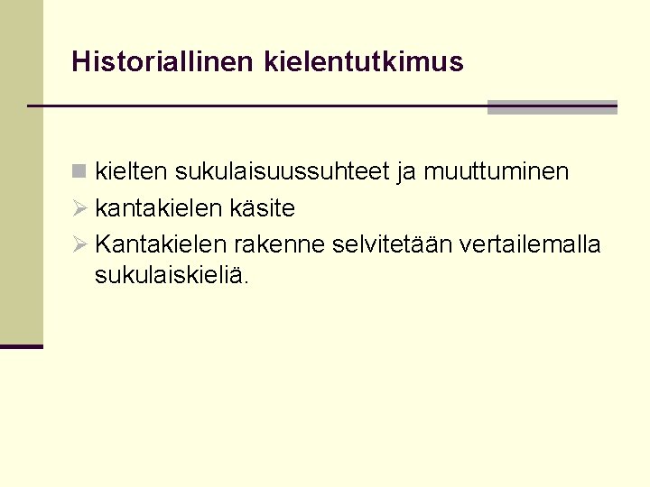 Historiallinen kielentutkimus n kielten sukulaisuussuhteet ja muuttuminen Ø kantakielen käsite Ø Kantakielen rakenne selvitetään