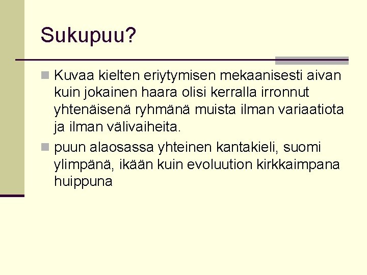 Sukupuu? n Kuvaa kielten eriytymisen mekaanisesti aivan kuin jokainen haara olisi kerralla irronnut yhtenäisenä