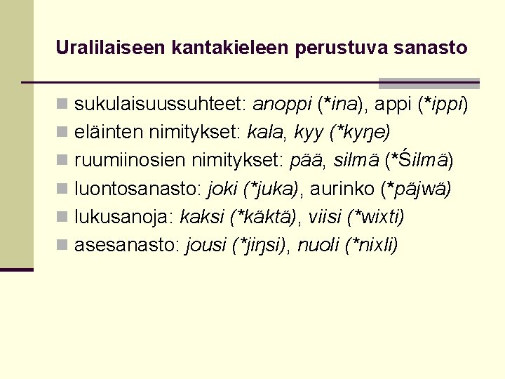 Uralilaiseen kantakieleen perustuva sanasto n sukulaisuussuhteet: anoppi (*ina), appi (*ippi) n eläinten nimitykset: kala,