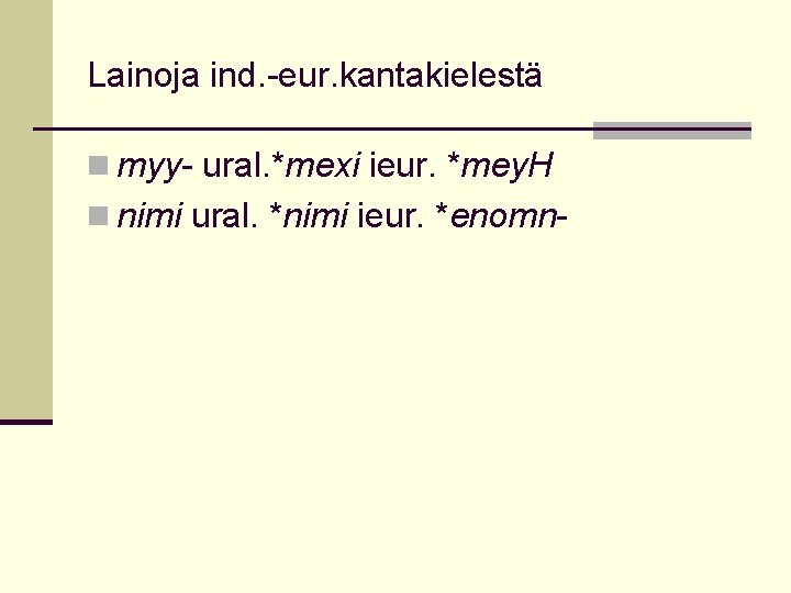 Lainoja ind. -eur. kantakielestä n myy- ural. *mexi ieur. *mey. H n nimi ural.