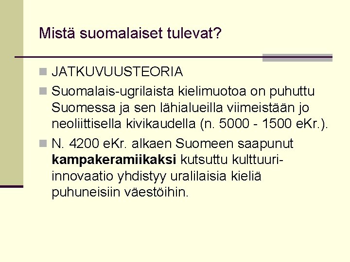 Mistä suomalaiset tulevat? n JATKUVUUSTEORIA n Suomalais-ugrilaista kielimuotoa on puhuttu Suomessa ja sen lähialueilla