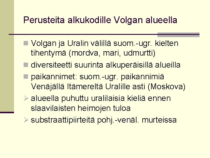 Perusteita alkukodille Volgan alueella n Volgan ja Uralin välillä suom. -ugr. kielten tihentymä (mordva,