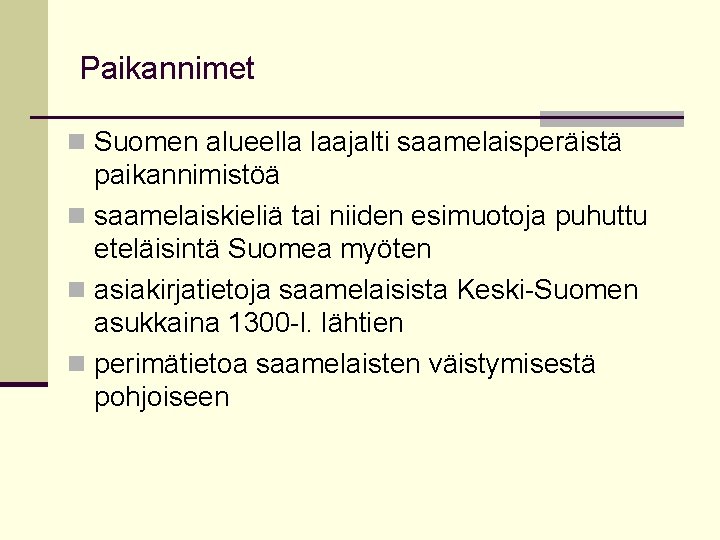 Paikannimet n Suomen alueella laajalti saamelaisperäistä paikannimistöä n saamelaiskieliä tai niiden esimuotoja puhuttu eteläisintä