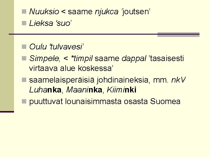 n Nuuksio < saame njukca ’joutsen’ n Lieksa 'suo’ n Oulu 'tulvavesi’ n Simpele,