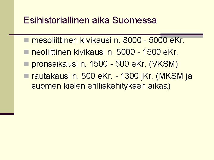 Esihistoriallinen aika Suomessa n mesoliittinen kivikausi n. 8000 - 5000 e. Kr. n neoliittinen