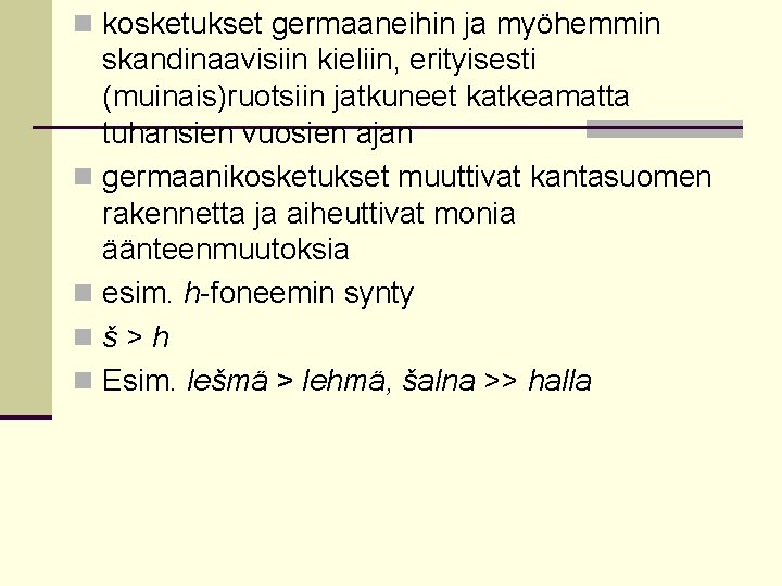 n kosketukset germaaneihin ja myöhemmin skandinaavisiin kieliin, erityisesti (muinais)ruotsiin jatkuneet katkeamatta tuhansien vuosien ajan