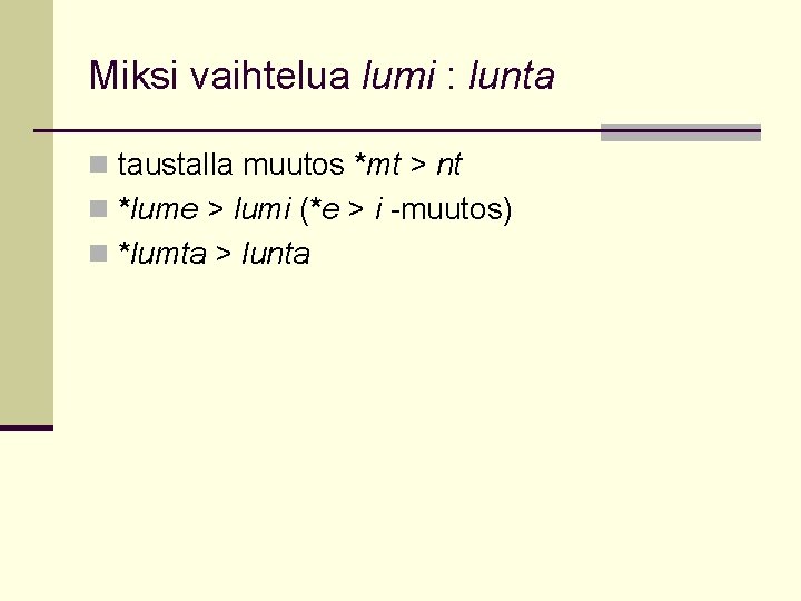 Miksi vaihtelua lumi : lunta n taustalla muutos *mt > nt n *lume >