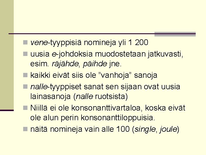 n vene-tyyppisiä nomineja yli 1 200 n uusia e-johdoksia muodostetaan jatkuvasti, esim. räjähde, päihde