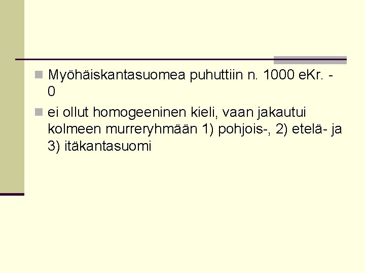 n Myöhäiskantasuomea puhuttiin n. 1000 e. Kr. - 0 n ei ollut homogeeninen kieli,