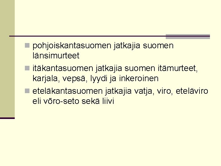 n pohjoiskantasuomen jatkajia suomen länsimurteet n itäkantasuomen jatkajia suomen itämurteet, karjala, vepsä, lyydi ja