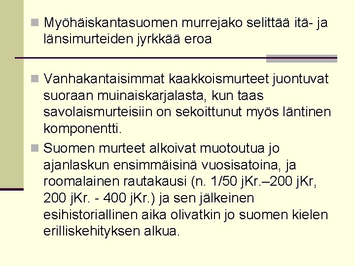 n Myöhäiskantasuomen murrejako selittää itä- ja länsimurteiden jyrkkää eroa n Vanhakantaisimmat kaakkoismurteet juontuvat suoraan