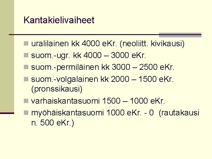 Kantakielivaiheet n uralilainen kk 4000 e. Kr. (neoliitt. kivikausi) n suom. -ugr. kk 4000