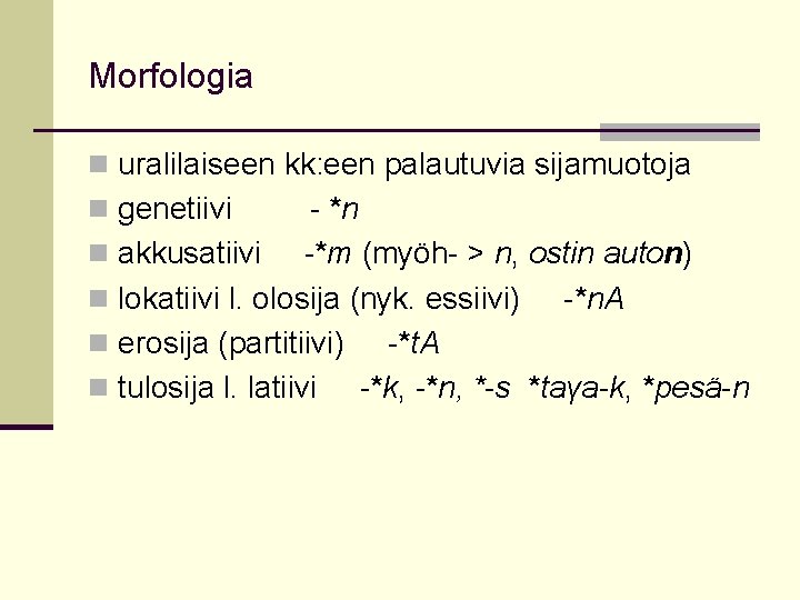 Morfologia n uralilaiseen kk: een palautuvia sijamuotoja n genetiivi - *n n akkusatiivi -*m