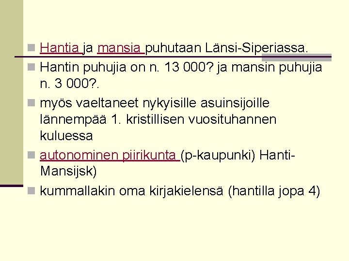 n Hantia ja mansia puhutaan Länsi-Siperiassa. n Hantin puhujia on n. 13 000? ja