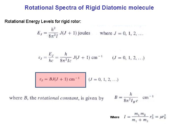  Rotational Spectra of Rigid Diatomic molecule Rotational Energy Levels for rigid rotor: Where