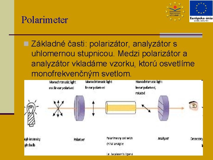 Polarimeter n Základné časti: polarizátor, analyzátor s uhlomernou stupnicou. Medzi polarizátor a analyzátor vkladáme