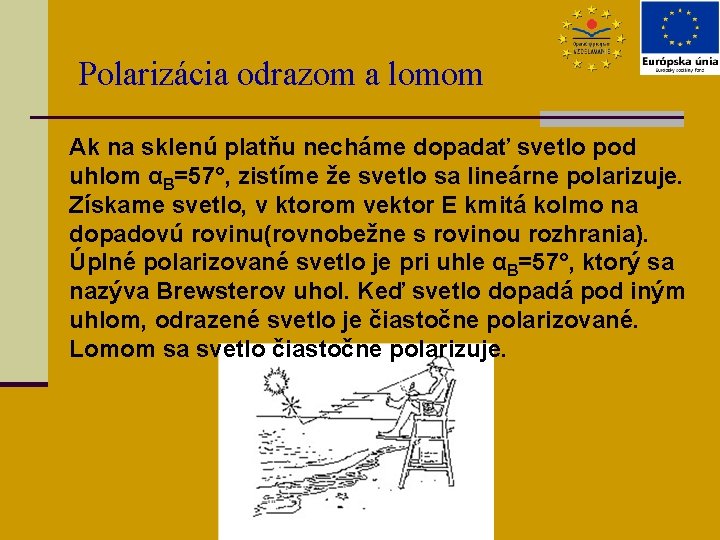 Polarizácia odrazom a lomom Ak na sklenú platňu necháme dopadať svetlo pod uhlom αB=57°,