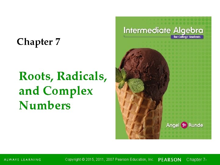 Chapter 7 Roots, Radicals, and Complex Numbers Copyright © 2015, 2011, 2007 Pearson Education,